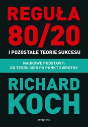 Reguła 80/20 i pozostałe teorie sukcesu. Naukowe podstawy: od teorii gier po punkt zwrotny - Richard Koch
