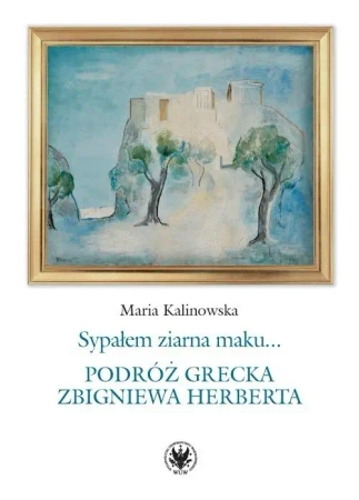Sypałem ziarna maku.. Podróż grecka Z. Herberta - Jerzy Jankowski