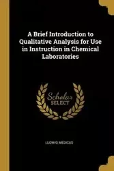 A Brief Introduction to Qualitative Analysis for Use in Instruction in Chemical Laboratories - Medicus Ludwig