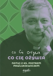 Co cię ożywia. Notuj z ks. Piotrem Pawlukiewiczem - Esprit