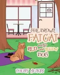 The Brown Fat Cat and the Red and Yellow Bug - Sherry Jenkins