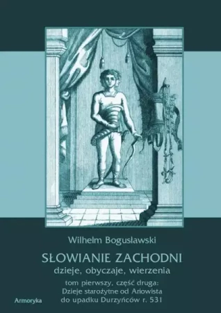 eBook Słowianie Zachodni: dzieje, obyczaje, wierzenia. Tom pierwszy. Część druga: Dzieje starożytne od Ariowista do upadku Durzyńców r. 531 - Wilhelm Bogusławski