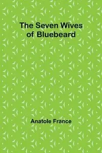 The Seven Wives of Bluebeard - France Anatole