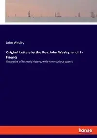 Original Letters by the Rev. John Wesley, and His Friends - Wesley John