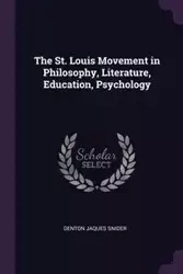 The St. Louis Movement in Philosophy, Literature, Education, Psychology - Snider Denton Jaques