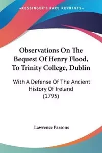Observations On The Bequest Of Henry Flood, To Trinity College, Dublin - Lawrence Parsons