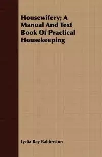 Housewifery; A Manual And Text Book Of Practical Housekeeping - Lydia Ray Balderston
