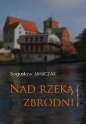 Nad rzeką zbrodni - Bogusław Janiczak
