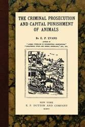 The Criminal Prosecution and Capital Punishment of Animals - Evans E.P.