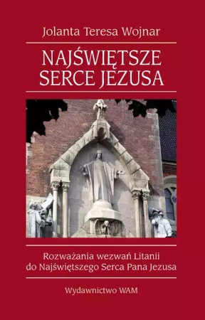 Najświętsze Serce Jezusa. Rozważania wezwań Litanii do Najświętszego Serca Pana Jezusa - Jolanta Teresa Wojnar