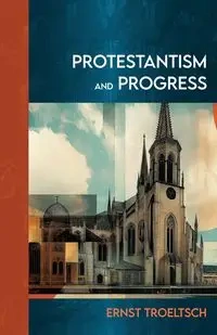 Protestantism and Progress - Troeltsch Ernst