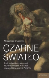 Czarne światło. Analiza zjawiska powojennej traumy społecznej w kulturze Stanów Zjednoczonych Ameryki - Aleksandra Gruszczyk