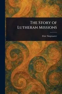 The Story of Lutheran Missions - Elsie Singmaster