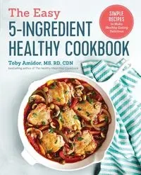 The Easy 5-Ingredient Healthy Cookbook - Toby Amidor
