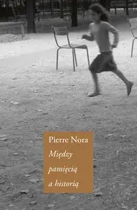 Między pamięcią a historią. Wybór tekstów - Pierre Nora