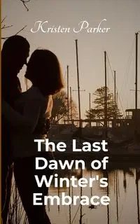 The Last Dawn of Winter's Embrace - Parker Kristen