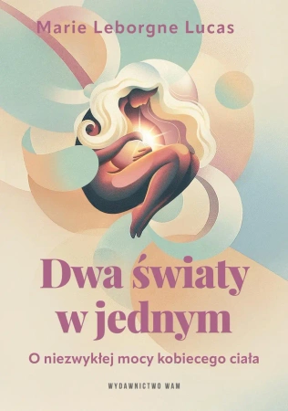 Dwa światy w jednym. O niezwykłej mocy kobiecego ciała - Marie Lucas Leborgne
