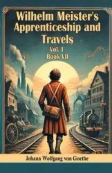 Wilhelm Meister's Apprenticeship and Travels Vol. l Book VII - von Goethe Johann Wolfgang