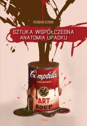 Sztuka współczesna. Anatomia upadku - Roman Konik