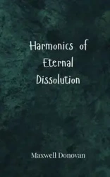 Harmonics of Eternal Dissolution - Donovan Maxwell