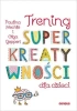 Trening superkreatywności dla dzieci - Paulina Mechło, Olga Geppert