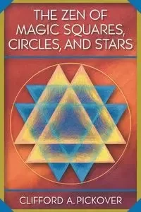 The Zen of Magic Squares, Circles, and Stars - Clifford A. Pickover