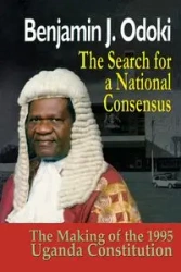 The Search for a National Consensus. the Making of the 1995 Uganda Constitution - Odoki B. J.