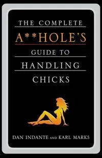 COMPLETE A**HOLE'S GUIDE TO HANDLIN - DAN INDANTE