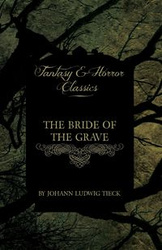 The Bride of the Grave (Fantasy and Horror Classics) - Tieck Johann Ludwig
