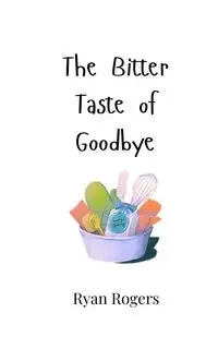 The Bitter Taste of Goodbye - Ryan Rogers