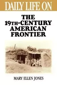 Daily Life on the Nineteenth Century American Frontier - Mary Jones