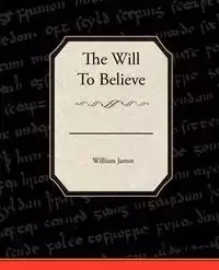 The Will To Believe - James William