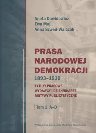 Prasa Narodowej Demokracji 1893-1939 - Aneta Dawidowicz, Ewa Maj, Anna Szwed-Walczak