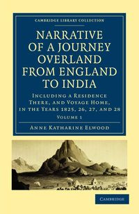 Narrative of a Journey Overland from England to India - Volume 1 - Elwood Anne Katharine Curteis
