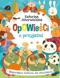Opowieści o przyjaźni. Wspierające historie dla... - Katerina Jehoruszkina