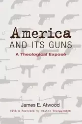 America and Its Guns - James E. Atwood