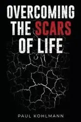 OVERCOMING THE SCARS OF LIFE - Paul Kohlmann