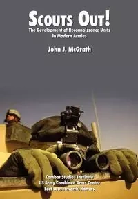 Scouts Out! The Development of Reconnaissance Units in Modern Armies - McGrath John J.