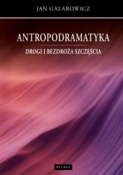 Antropodramatyka. Drogi i bezdroża szczęścia - Jan Galarowicz