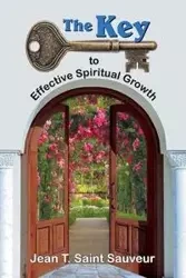 The Key to Effective Spiritual Growth - Jean T. Saint Sauveur