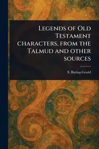 Legends of Old Testament Characters, From the Talmud and Other Sources - Baring-Gould S. (Sabine)