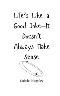 Life's Like a Good Joke-It Doesn't Always Make Sense - Gabriel Kingsley