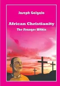 African Christianity. The Stranger Within - Galgalo Joseph D.