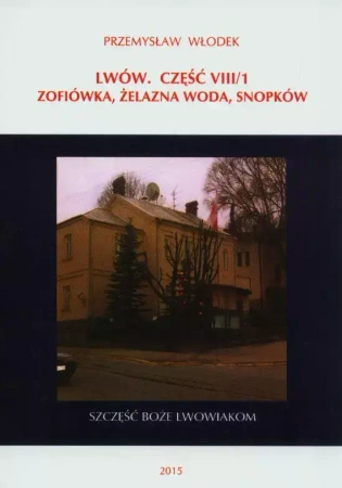 Lwów. Część VIII/1. Zofiówka, Żelazna Woda, Snopków - Przemysław Włodek