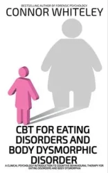 CBT For Eating Disorders And Body Dysphoric Disorder - Whiteley Connor