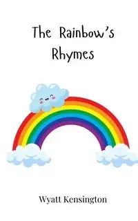 The Rainbow's Rhymes - Wyatt Kensington