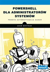 PowerShell dla administratorów systemów. Prosta automatyzacja zadań - Adam Bertram