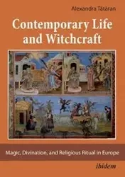 Contemporary Life and Witchcraft. Magic, Divination, and Religious Ritual in Europe - Alexandra Tataran