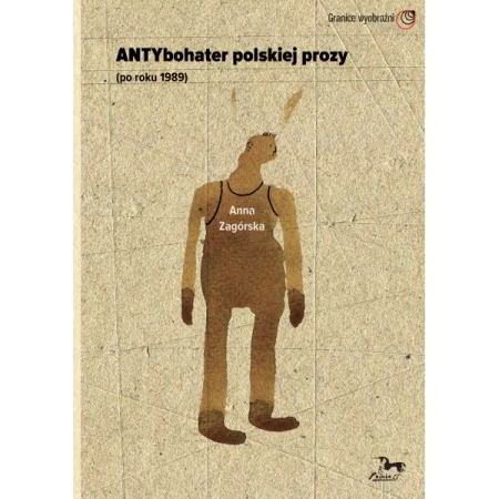 Antybohater polskiej prozy po roku 1989 - ANNA ZAGÓRSKA