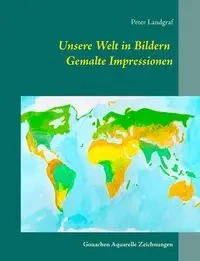 Unsere Welt in Bildern Gemalte Impressionen - Peter Landgraf